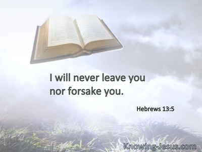I will never leave you nor forsake you.